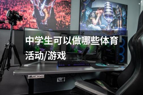 中学生可以做哪些体育活动/游戏-第1张-游戏信息-龙启网
