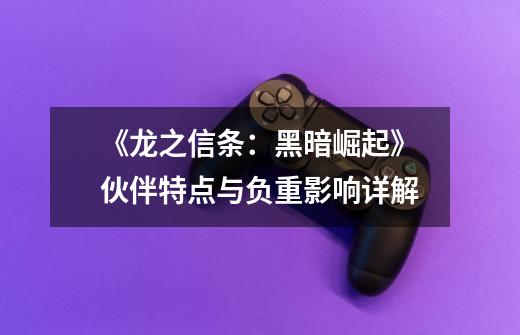 《龙之信条:黑暗崛起》伙伴特点与负重影响详解-第1张-游戏信息-龙启网