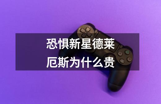 恐惧新星德莱厄斯为什么贵-第1张-游戏信息-龙启网