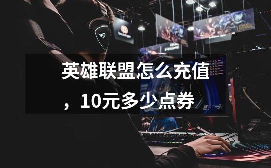 英雄联盟怎么充值，10元多少点券-第1张-游戏信息-龙启网