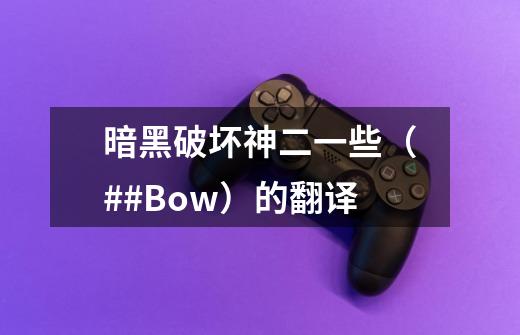 暗黑破坏神二一些（##Bow）的翻译-第1张-游戏信息-龙启网