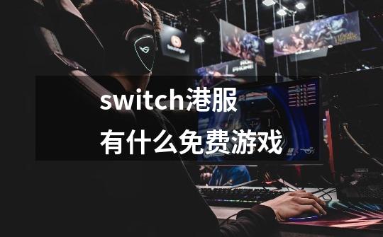 switch港服有什么免费游戏-第1张-游戏信息-龙启网