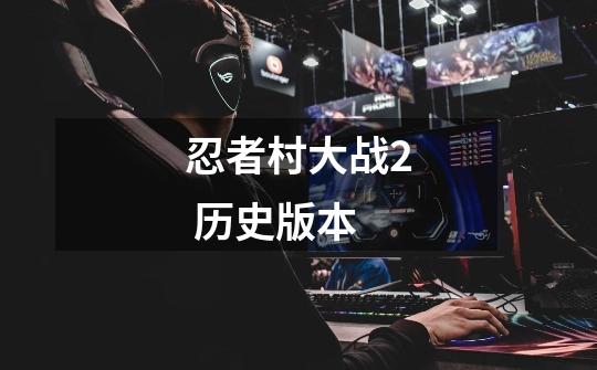 忍者村大战2 历史版本-第1张-游戏信息-龙启网