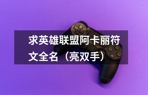 求英雄联盟阿卡丽符文全名（亮双手）-第1张-游戏信息-龙启网