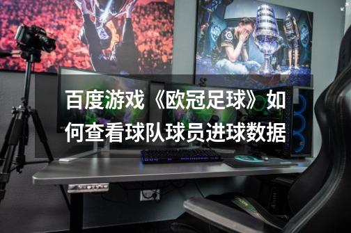 百度游戏《欧冠足球》如何查看球队球员进球数据-第1张-游戏信息-龙启网