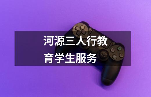 河源三人行教育学生服务-第1张-游戏信息-龙启网
