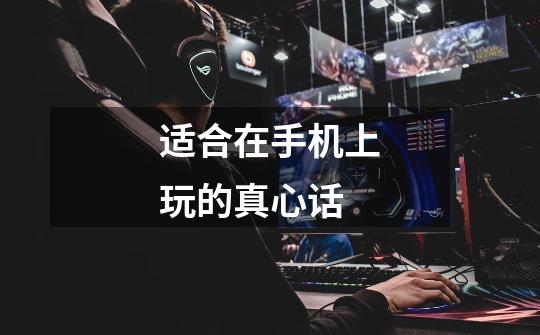 适合在手机上玩的真心话-第1张-游戏信息-龙启网