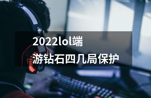 2022lol端游钻石四几局保护-第1张-游戏信息-龙启网