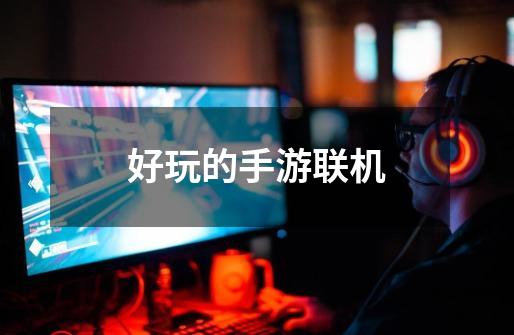 好玩的手游联机-第1张-游戏信息-龙启网