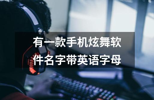 有一款手机炫舞软件名字带英语字母-第1张-游戏信息-龙启网