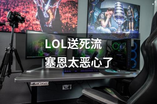 LOL送死流塞恩太恶心了-第1张-游戏信息-龙启网