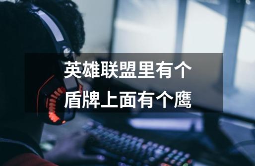 英雄联盟里有个盾牌上面有个鹰-第1张-游戏信息-龙启网