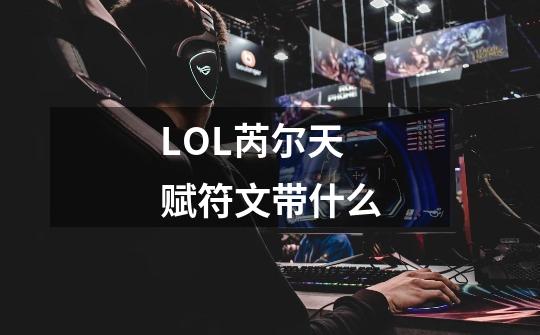 LOL芮尔天赋符文带什么-第1张-游戏信息-龙启网