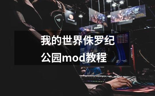 我的世界侏罗纪公园mod教程-第1张-游戏信息-龙启网