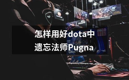 怎样用好dota中遗忘法师Pugna-第1张-游戏信息-龙启网