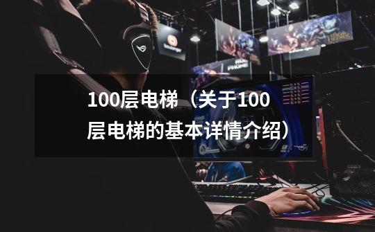 100层电梯(关于100层电梯的基本详情介绍)-第1张-游戏信息-龙启网