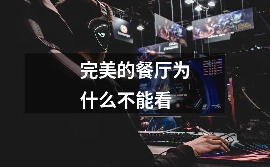 完美的餐厅为什么不能看-第1张-游戏信息-龙启网