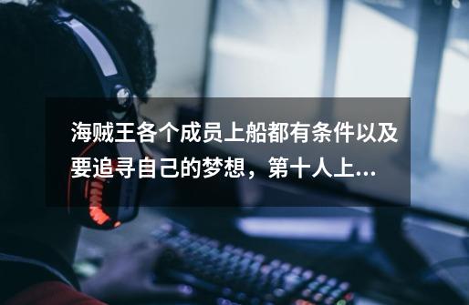 海贼王各个成员上船都有条件以及要追寻自己的梦想,第十人上船的理由是、、、-第1张-游戏信息-龙启网