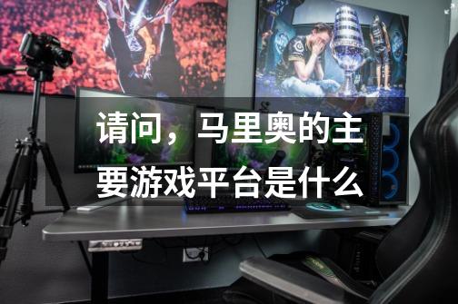 请问,马里奥的主要游戏平台是什么-第1张-游戏信息-龙启网