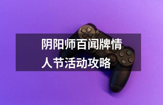 阴阳师百闻牌情人节活动攻略-第1张-游戏信息-龙启网