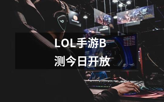 LOL手游B测今日开放-第1张-游戏信息-龙启网