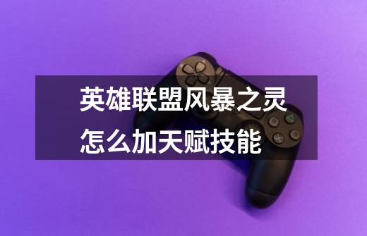 英雄联盟风暴之灵怎么加天赋技能-第1张-游戏信息-龙启网