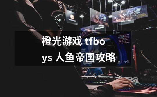 橙光游戏 tfboys 人鱼帝国攻略-第1张-游戏信息-龙启网