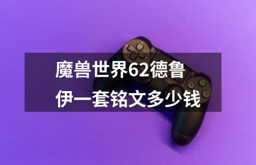 魔兽世界6.2德鲁伊一套铭文多少钱-第1张-游戏信息-龙启网