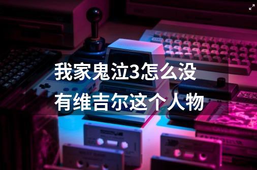 我家鬼泣3怎么没有维吉尔这个人物-第1张-游戏信息-龙启网