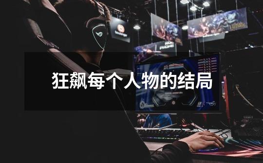 狂飙每个人物的结局-第1张-游戏信息-龙启网