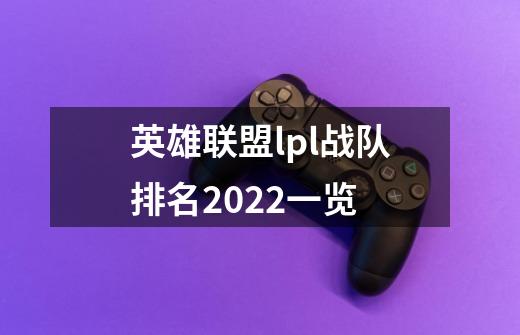英雄联盟lpl战队排名2022一览-第1张-游戏信息-龙启网