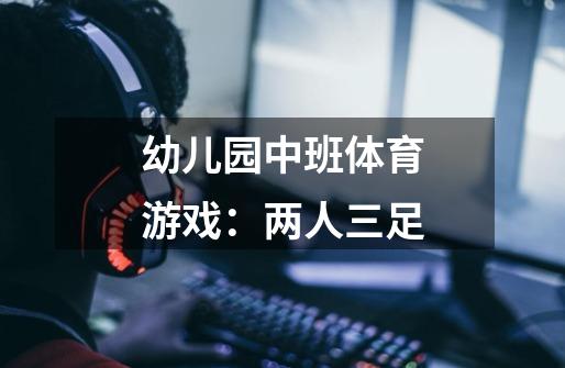 幼儿园中班体育游戏:两人三足-第1张-游戏信息-龙启网
