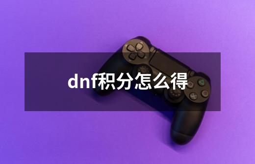 dnf积分怎么得-第1张-游戏信息-龙启网