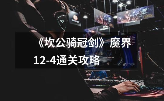《坎公骑冠剑》魔界12-4通关攻略-第1张-游戏信息-龙启网