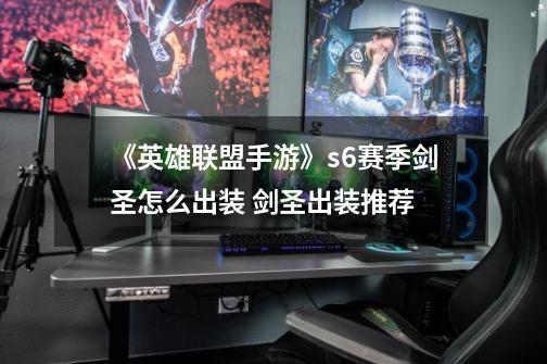 《英雄联盟手游》s6赛季剑圣怎么出装 剑圣出装推荐-第1张-游戏信息-龙启网