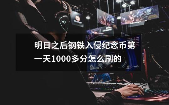 明日之后钢铁入侵纪念币第一天1000多分怎么刷的-第1张-游戏信息-龙启网