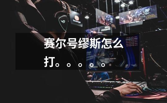 赛尔号缪斯怎么打。。。。。-第1张-游戏信息-龙启网