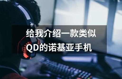 给我介绍一款类似QD的诺基亚手机-第1张-游戏信息-龙启网