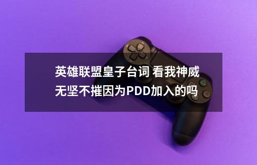 英雄联盟皇子台词 看我神威 无坚不摧因为PDD加入的吗-第1张-游戏信息-龙启网