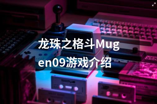 龙珠之格斗Mugen09游戏介绍-第1张-游戏信息-龙启网