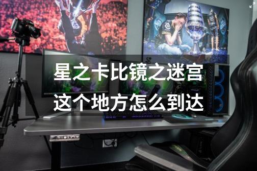 星之卡比镜之迷宫这个地方怎么到达-第1张-游戏信息-龙启网