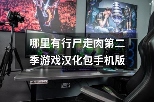 哪里有行尸走肉第二季游戏汉化包手机版-第1张-游戏信息-龙启网