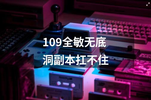 109全敏无底洞副本扛不住-第1张-游戏信息-龙启网