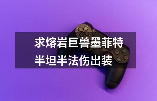 求熔岩巨兽墨菲特半坦半法伤出装-第1张-游戏信息-龙启网