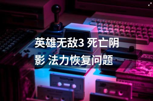 英雄无敌3 死亡阴影 法力恢复问题.-第1张-游戏信息-龙启网
