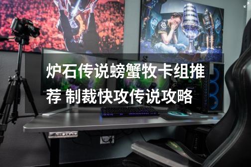 炉石传说螃蟹牧卡组推荐 制裁快攻传说攻略-第1张-游戏信息-龙启网