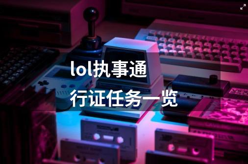 lol执事通行证任务一览-第1张-游戏信息-龙启网