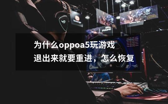 为什么oppoa5玩游戏退出来就要重进,怎么恢复-第1张-游戏信息-龙启网