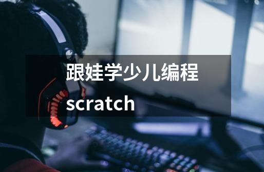 跟娃学少儿编程scratch-第1张-游戏信息-龙启网