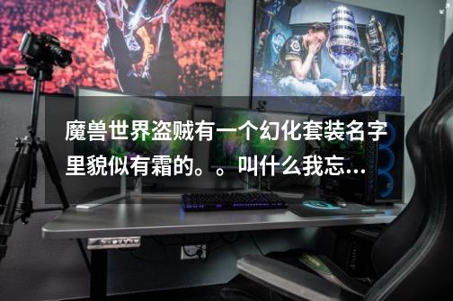 魔兽世界盗贼有一个幻化套装名字里貌似有霜的。。叫什么我忘记了。求大神帮我想想。。-第1张-游戏信息-龙启网